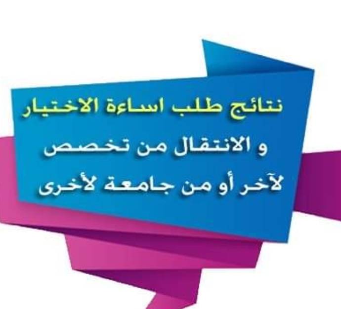 عاجل ...اعلان نتائج الطلبة المتقدمين بطلبات إساءة الاختيار أو طلبات الإنتقال من تخصص إلى آخر ومن جامعة إلى أخرى