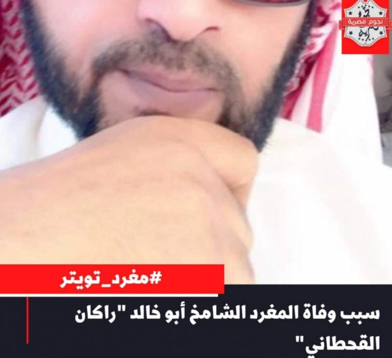 سبب وفاة المغرد راكان القحطاني ... الشامخ أبو خالد