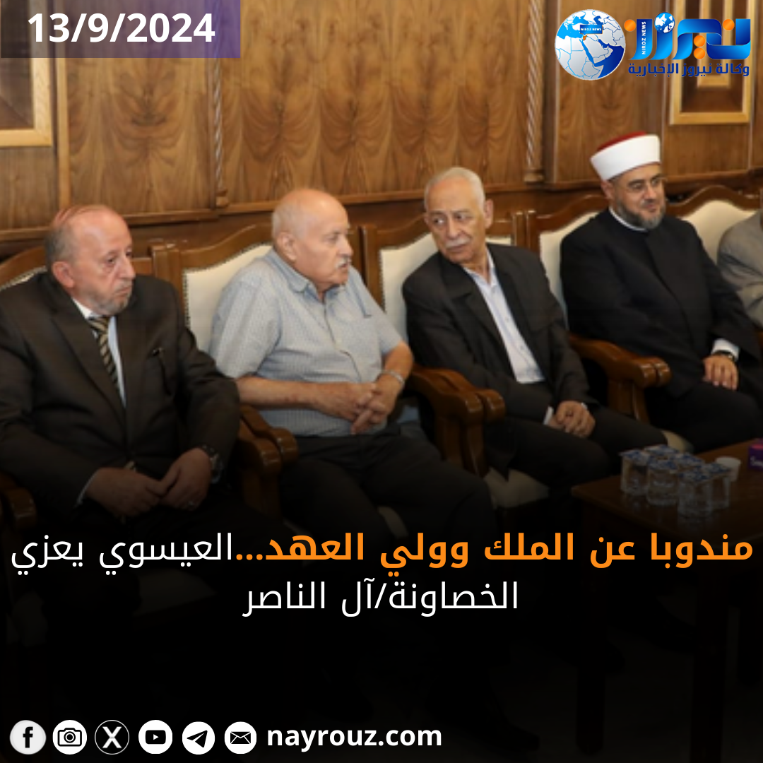 مندوبا عن الملك وولي العهد...العيسوي يعزي الخصاونةآل الناصر...صور