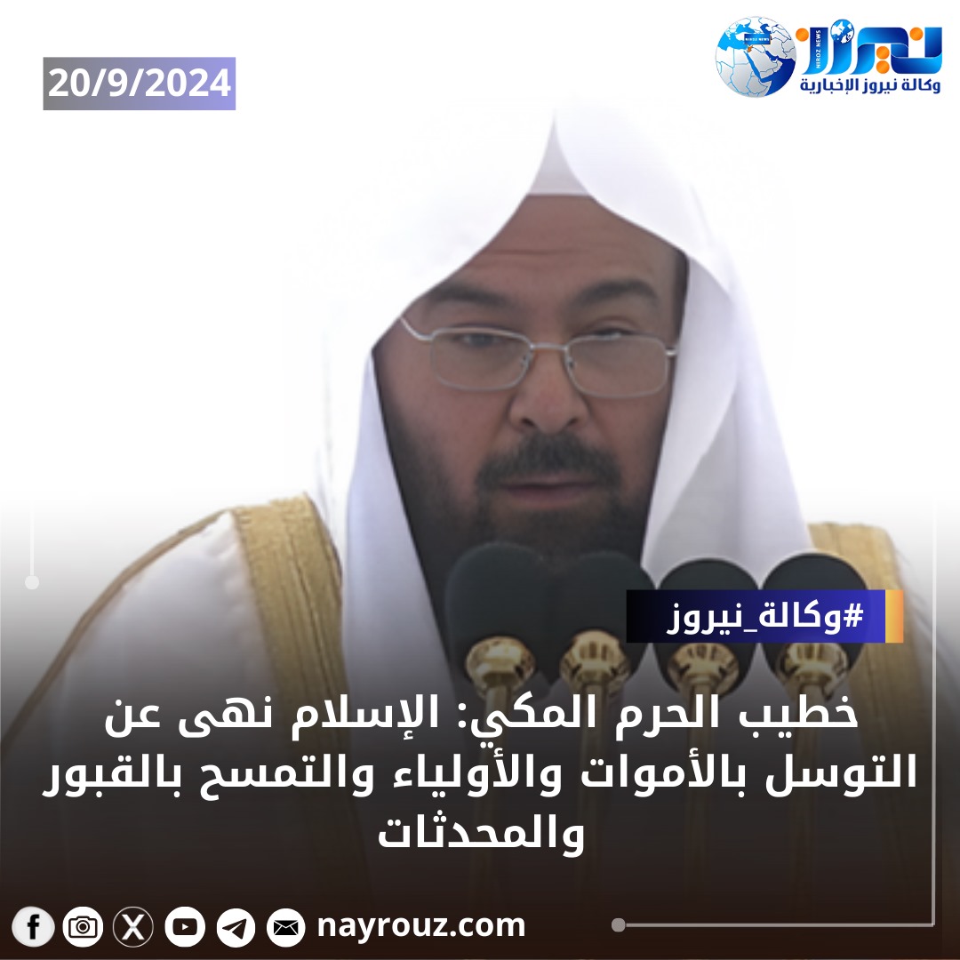 خطيب الحرم المكي: الإسلام نهى عن التوسُّل بالأموات والأولياء والتمسح بالقبور والمحدثات