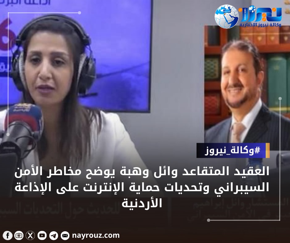العقيد المتقاعد وائل وهبة يوضح مخاطر الأمن السيبراني وتحديات حماية الإنترنت على الإذاعة الأردنية