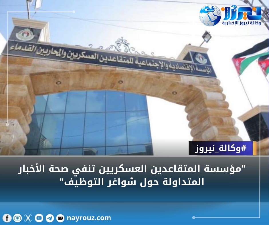 مؤسسة المتقاعدين العسكريين تنفي صحة الأخبار المتداولة حول شواغر التوظيف