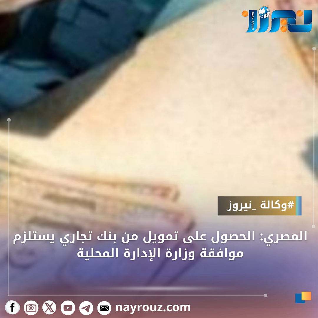 المصري: الحصول على تمويل من بنك تجاري يستلزم موافقة وزارة الإدارة المحلية