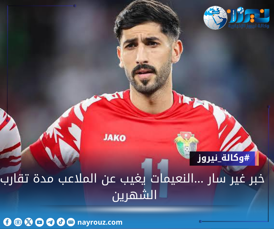 خبر غير سار ...النعيمات يغيب عن الملاعب مدة تقارب الشهرين