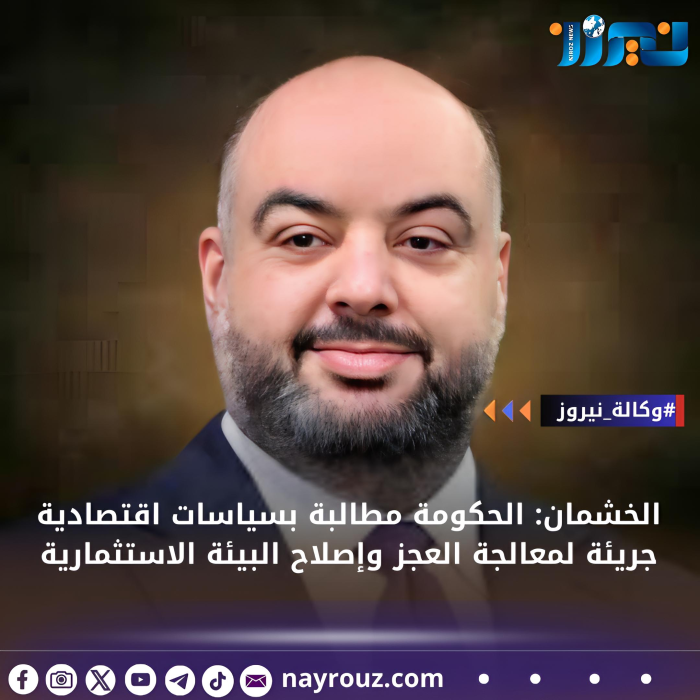 الخشمان: الحكومة مطالبة بسياسات اقتصادية جريئة لمعالجة العجز وإصلاح البيئة الاستثمارية