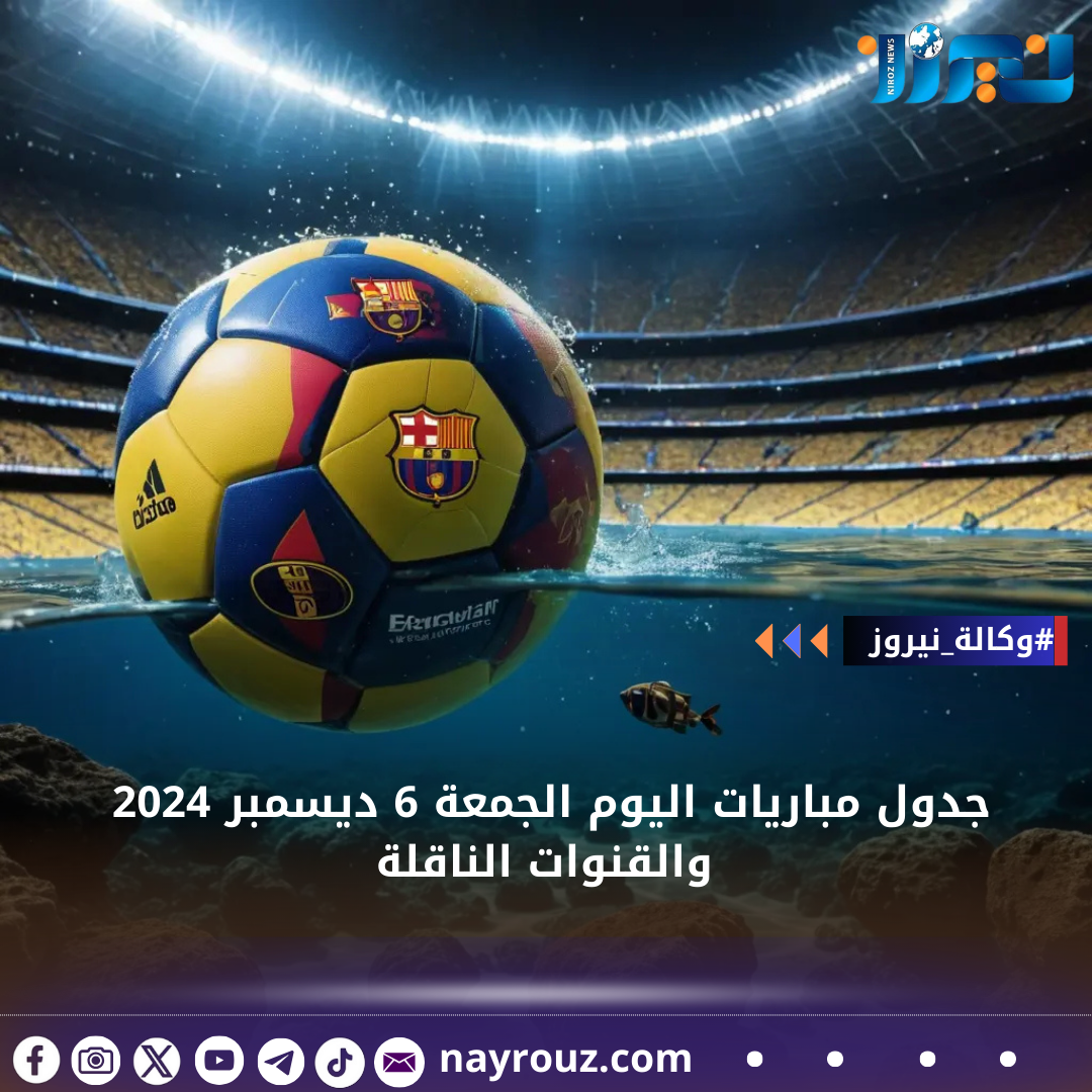 جدول مباريات اليوم الجمعة 6 ديسمبر 2024 والقنوات الناقلة