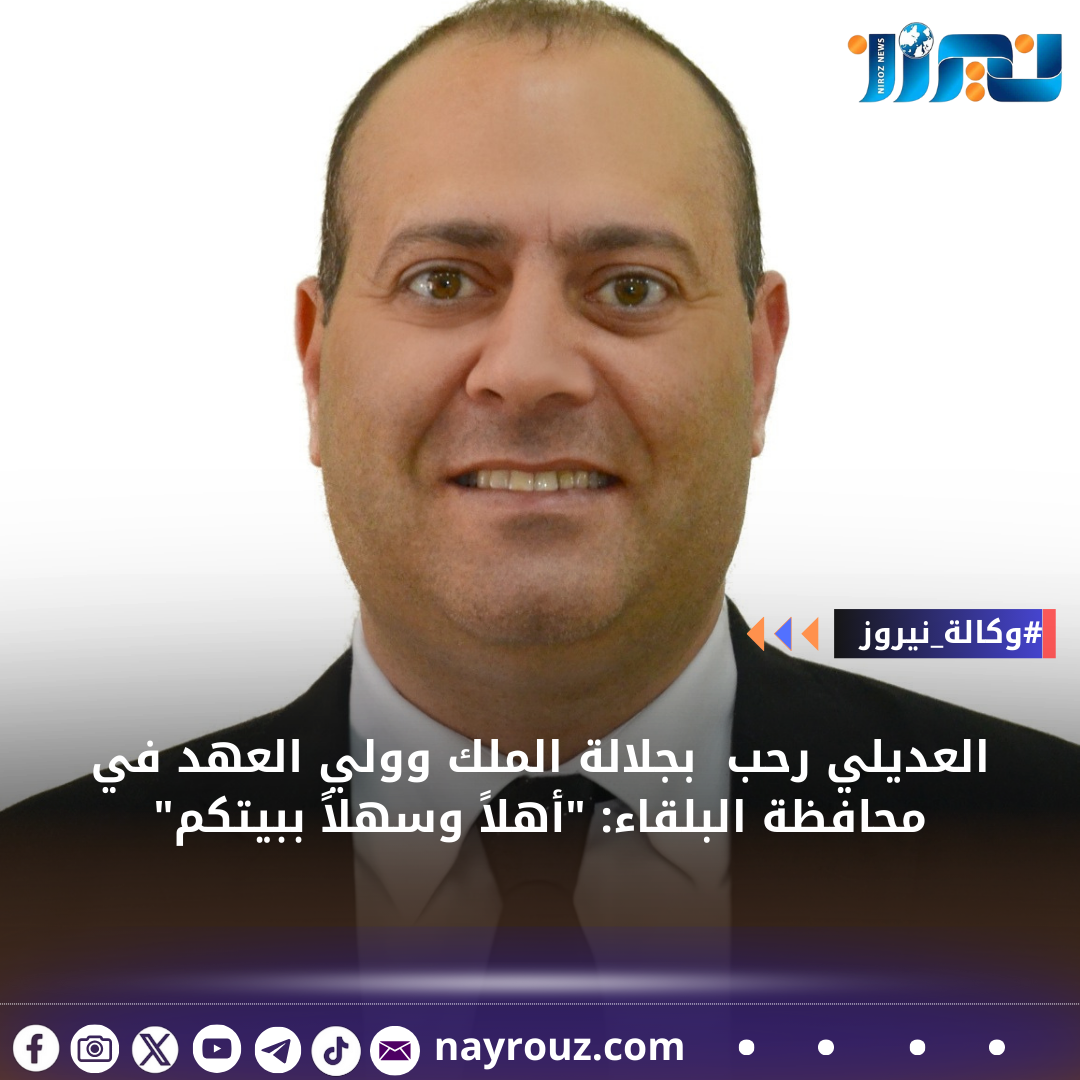 العديلي رحب بجلالة الملك وولي العهد في محافظة البلقاء: أهلاً وسهلاً ببيتكم