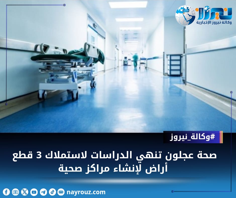 صحة عجلون تنهي الدراسات لاستملاك 3 قطع أراض لإنشاء مراكز صحية